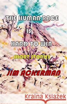 The Human Race is Hard to Win: Short Stories Ackerman, Jim 9781975861629 Createspace Independent Publishing Platform - książka