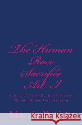 The Human Race Sacrifice Art I: God, The Hierarchy, Edith Batiste, Shirley Bloom, Ona, Seraparu Batiste, Marcia 9781497407190 Createspace - książka