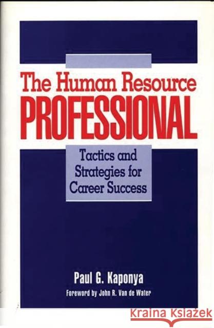 The Human Resource Professional: Tactics and Strategies for Career Success Kaponya, Paul 9780275937560 Praeger Publishers - książka