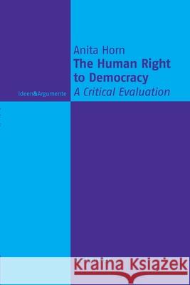 The Human Right to Democracy: A Critical Evaluation Anita Horn 9783110777383 De Gruyter - książka