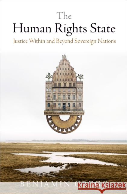 The Human Rights State: Justice Within and Beyond Sovereign Nations Benjamin Greenwood Gregg 9780812248050 University of Pennsylvania Press - książka