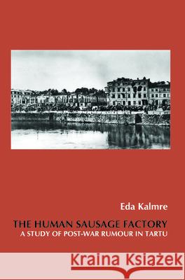 The Human Sausage Factory: A Study of Post-War Rumour in Tartu Eda Kalmre 9789042037175 Rodopi - książka