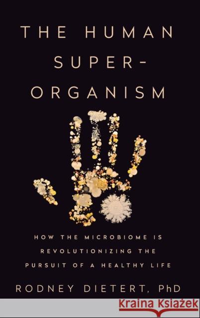 The Human Superorganism: How the Microbiome Is Revolutionizing the Pursuit of a Healthy Life Rodney R. Dietert 9781101983904 Dutton Books - książka