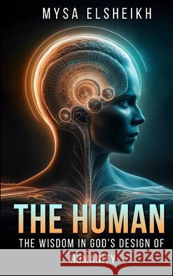 The Human: The Wisdom in God's Design of Humanity Mysa Elsheikh 9781916800007 Musk Standard - książka