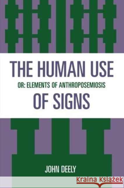 The Human Use of Signs: Or Elements of Anthroposemiosis Deely, John 9780847678044 Rowman & Littlefield - książka