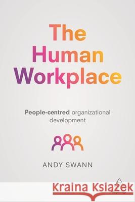 The Human Workplace: People-Centred Organizational Development Andy Swann 9780749481223 Kogan Page - książka