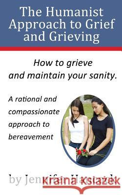 The Humanist Approach to Grief and Grieving Jennifer Hancock 9781484046579 Createspace - książka