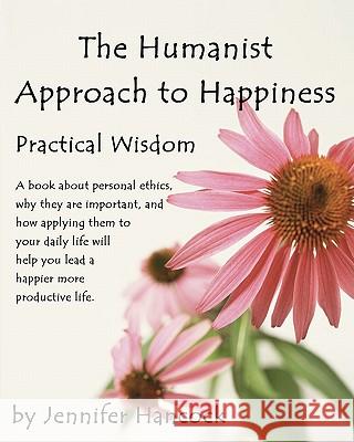 The Humanist Approach to Happiness: Practical Wisdom Jennifer S. Hancock 9781453651704 Createspace - książka