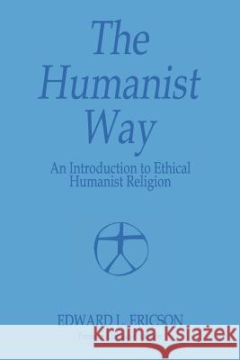 The Humanist Way - An Introduction to Ethical Humanist Religion Edward L. Ericson 9780989732369 American Ethical Union - książka