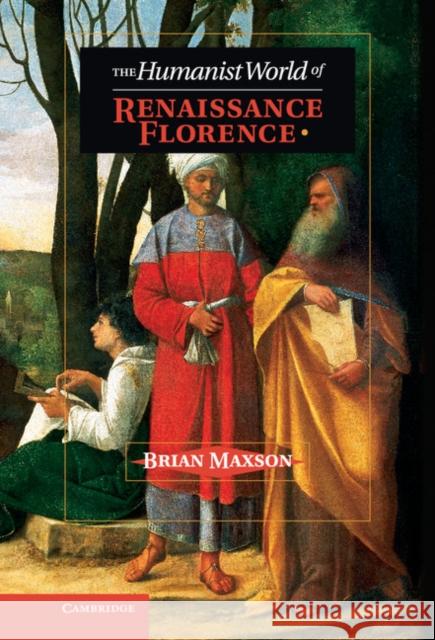 The Humanist World of Renaissance Florence Brian Maxson 9781107043916 Cambridge University Press - książka