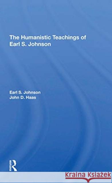 The Humanistic Teachings of Earl S. Johnson Earl S. Johnson John D. Haas 9780367308384 Routledge - książka