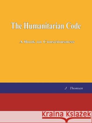 The Humanitarian Code: A Book on Consciousness J Thomsen 9781982272630 Balboa Press - książka
