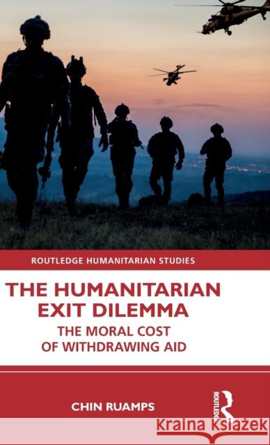 The Humanitarian Exit Dilemma: The Moral Cost of Withdrawing Aid Chin Ruamps 9781032307954 Routledge - książka