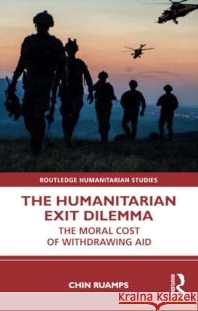 The Humanitarian Exit Dilemma: The Moral Cost of Withdrawing Aid Chin Ruamps 9781032307961 Routledge - książka