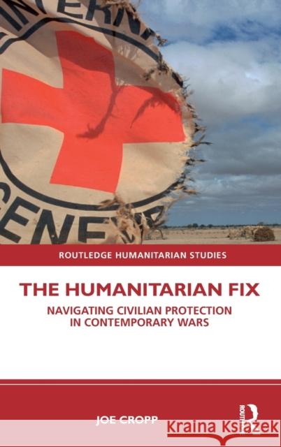 The Humanitarian Fix: Navigating Civilian Protection in Contemporary Wars Cropp, Joe 9780367440916 Routledge - książka