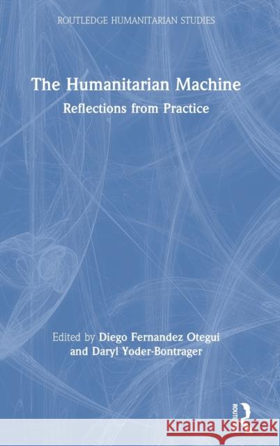 The Humanitarian Machine: Reflections from Practice Diego Fernandez Otegui Daryl Yoder-Bontrager 9780367689797 Routledge - książka