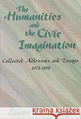 The Humanities and the Civic Imagination: Collected Addresses and Essays, 1977-1997 James F. Veninga 9781574410525 University of North Texas Press - książka