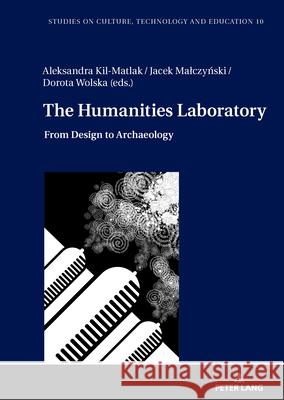 The Humanities Laboratory: From Design to Archaeology Krzysztof Abriszewski Jacek Malczyński Aleksandra Kil-Matlak 9783631921074 Peter Lang Gmbh, Internationaler Verlag Der W - książka