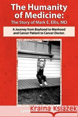 The Humanity of Medicine: The Story of Mark E. Ellis, MD, A Journey From Boyhood to Manhood and Cancer Patient to Cancer Doctor Ellis, Lynn Hamilton 9781468093605 Createspace - książka