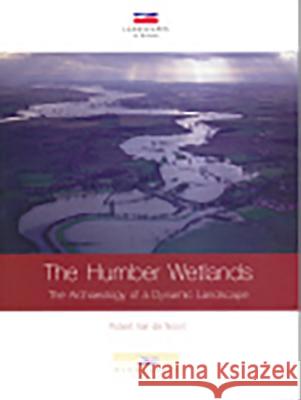 The Humber Wetlands : The Archaeology of a Dynamic Landscape Robert Va Robert Noort 9780954557546 Windgather Press - książka