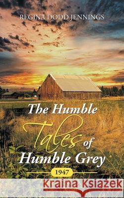 The Humble Tales of Humble Grey: 1947 Regina Dodd Jennings 9781664234307 WestBow Press - książka