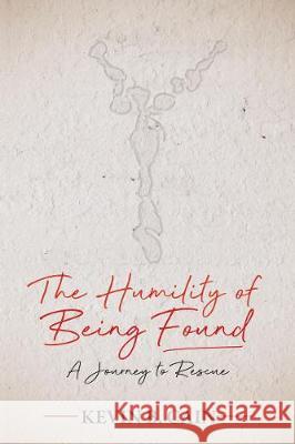 The Humility of Being Found: A Journey to Rescue Kevin Cain 9781400328499 ELM Hill - książka