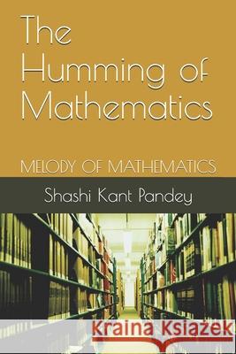 The Humming of Mathematics: Melody of Mathematics Shashi Kant Pandey 9781710134438 Independently Published - książka