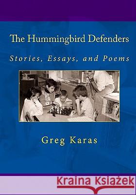 The Hummingbird Defenders: Stories, Essays, and Poems Greg Karas 9781448674879 Createspace - książka