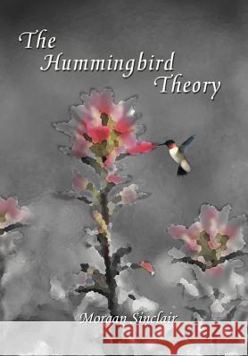The Hummingbird Theory Morgan Sinclair 9781418439750 Authorhouse - książka