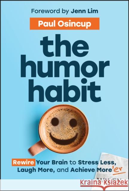 The Humor Habit: Rewire Your Brain to Stress Less, Laugh More, and Achieve More'er Paul Osincup 9781394234356 John Wiley & Sons Inc - książka