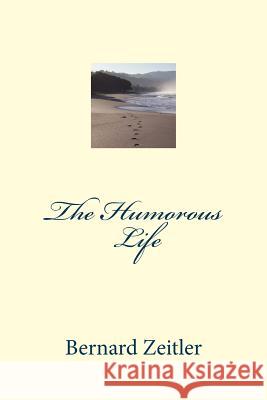 The Humorous Life Bernard Zeitler 9781505414271 Createspace - książka