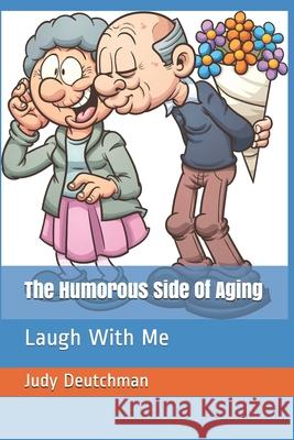 The Humorous Side Of Aging: Laugh With Me Toni Michelle Judy L. Deutchman 9781794572690 Independently Published - książka