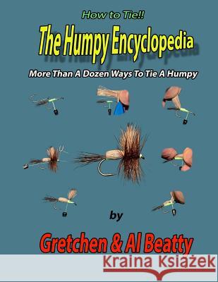 The Humpy Encyclopedia: More Than A Dozen Ways To Tie A Humpy Gretchen &. Al Beatty 9781077446625 Independently Published - książka