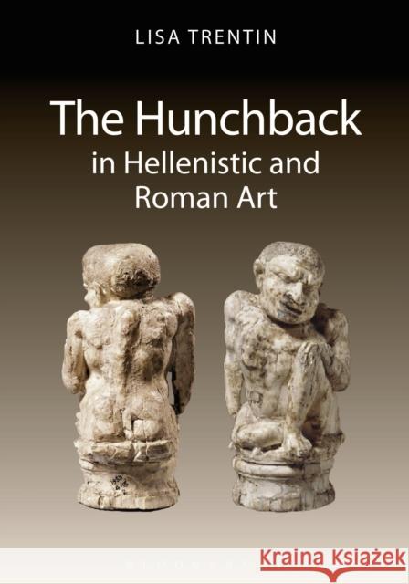 The Hunchback in Hellenistic and Roman Art Lisa Trentin   9781350019140 Bloomsbury Academic - książka