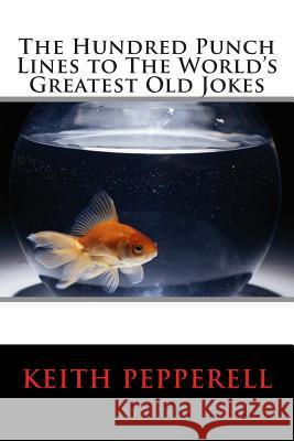 The Hundred Punch Lines to The World's Greatest Old Jokes Pepperell, Keith 9781484939536 Createspace - książka