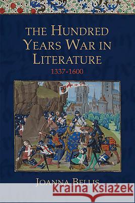 The Hundred Years War in Literature, 1337-1600 Joanna Bellis 9781843844280 Boydell & Brewer - książka