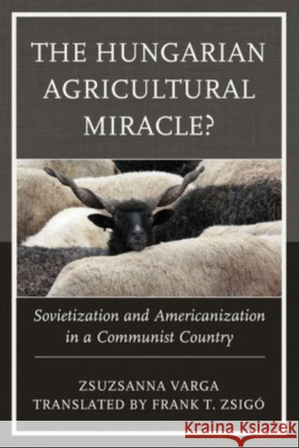 The Hungarian Agricultural Miracle?: Sovietization and Americanization in a Communist Country Zsuzsanna Varga 9781793634375 Lexington Books - książka