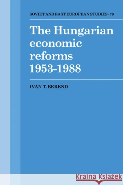 The Hungarian Economic Reforms 1953-1988 Ivan T. Berend 9780521108010 Cambridge University Press - książka
