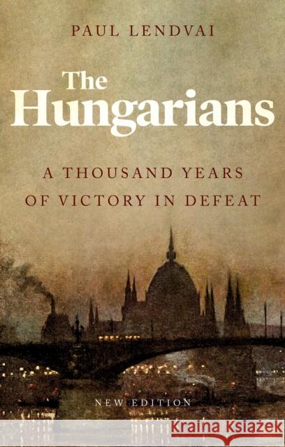 The Hungarians: A Thousand Years of Victory in Defeat Paul Lendvai 9781787383364 C Hurst & Co Publishers Ltd - książka