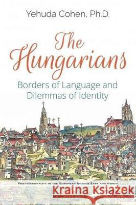 The Hungarians: Borders of Language and Dilemmas of Identity Yehuda Cohen   9781536151077 Nova Science Publishers Inc - książka