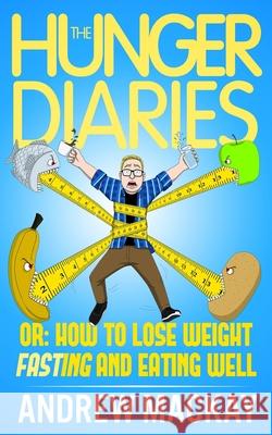 The Hunger Diaries, or: How to Lose Weight Fasting and Eating Well Andrew MacKay 9781081305864 Independently Published - książka