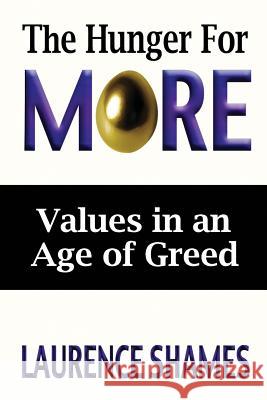 The Hunger for More: Searching for Values in an Age of Greed MR Laurence Shames 9781508581000 Createspace - książka