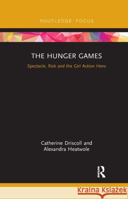 The Hunger Games: Spectacle, Risk and the Girl Action Hero Catherine Driscoll Alexandra Heatwole 9780367734527 Routledge - książka