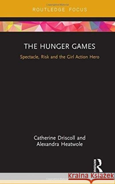 The Hunger Games: Spectacle, Risk and the Girl Action Hero Catherine Driscoll 9781138683068 Routledge - książka