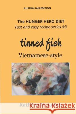 The HUNGER HERO DIET - Fast and Easy Recipe Series #3: Tinned Fish Vietnamese-Style Kathryn M. James 9780645525588 Working Alliance - książka