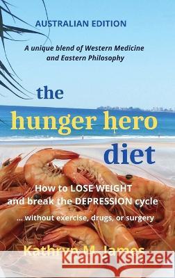 The HUNGER HERO DIET: How to Lose Weight and Break the Depression Cycle - Without Exercise, Drugs, or Surgery (Australian Edition) Kathryn M James 9780645525526 Working Alliance - książka
