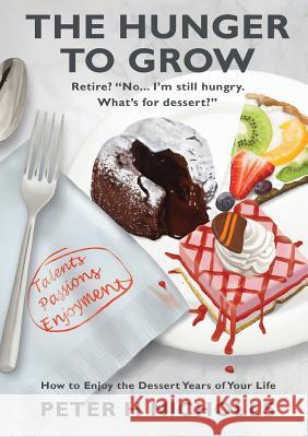 The Hunger to Grow: How to Enjoy the Dessert Years of Your Life Peter H. Nicholls 9780994554239 Doctorzed Publishing - książka