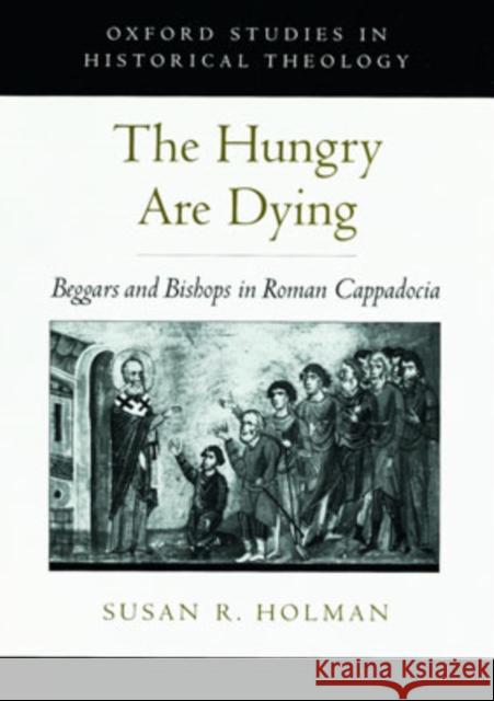 The Hungry Are Dying: Beggars and Bishops in Roman Cappadocia Holman, Susan R. 9780195139129 Oxford University Press - książka