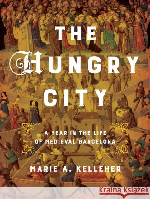 The Hungry City: A Year in the Life of Medieval Barcelona Marie A. Kelleher 9781501779381 Cornell University Press - książka