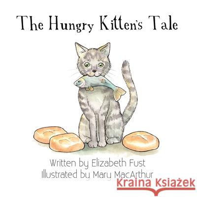 The Hungry Kitten's Tale Elizabeth Fust Mary MacArthur 9781635222043 Rivershore Books - książka